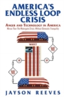 America's Endless Loop Crisis : Anger and Technology in America - Book
