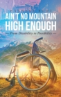Ain't No Mountain High Enough : From Disability To Possibility - Book