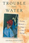 Trouble the Water : A Young Woman on the Edge of Living and Dying - Book