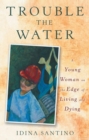 Trouble the Water : A Young Woman on the Edge of Living and Dying - eBook