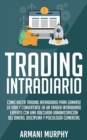 Trading Intradiario : Como Hacer Trading Intradiario Para Ganarse La Vida Y Convertirse En Un Trader Intradiario Experto Con Una Adecuada Administracion del Dinero, Disciplina Y Psicologia Comercial - Book