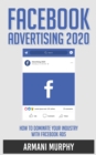 Facebook Advertising 2020 : How to Dominate Your Industry With Facebook Ads - Book