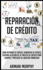 Reparacion de Credito : Como Reparar Su Credito, Aumentar Su Credito, Superar La Deuda de la Tarjeta de Credito Para Siempre Y Proteger Su Libertad Financiera - Book