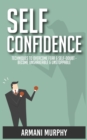 Self Confidence : Techniques to Overcome Fear & Self-Doubt - Become Unshakeable & Unstoppable - Book
