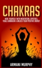 Chakras : Heal Yourself with Meditation, Crystals, Yoga, Kundalini & Unlock Your Positive Energy - Book