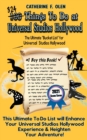 One Hundred Things to Do at Universal Studios Hollywood Before You Die Second Edition : The Ultimate Bucket List - Universal Studios Hollywood Edition - Book
