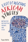 Decolonizing African Studies : Knowledge Production, Agency, and Voice - Book