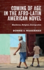 Coming of Age in the Afro-Latin American Novel : Blackness, Religion, Immigration - Book