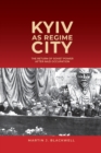 Kyiv as Regime City : The Return of Soviet Power after Nazi Occupation - Book