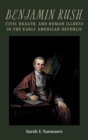 Benjamin Rush, Civic Health, and Human Illness in the Early American Republic - Book