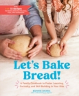 Let's Bake Bread! : A Family Cookbook to Foster Learning, Curiosity, and Skill Building in Your Kids - Book