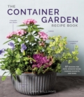 The Container Garden Recipe Book : 57 Designs for Pots, Window Boxes, Hanging Baskets, and More - Book