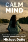 Calm Mind : Discover How to Calm Your Mind, Improve Your Health, and Take Back Control of Your Life - Book