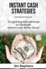 Instant Cash Strategies : 10 Lightning Fast Methods to Generate Instant Cash Within Hours! - Book