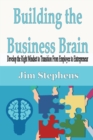 Building the Business Brain : Develop the Right Mindset to Transition From Employee to Entrepreneur - Book