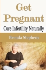 Get Pregnant : Cure Infertility Naturally - Book