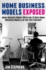 Home Business Models Exposed : Make Massive Money With the 12 Best Home Business Models in the 21st Century - Book