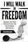 I will Walk in Freedom : Based on the true story of McKenzie McAdoo - Book