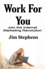 Work For You : Join the Internet Marketing Revolution - Book