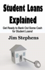 Student Loans Explained : Get Ready to Bank Out Some Cash for Student Loans! - Book