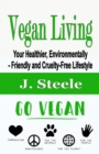Vegan Living : Your Healthier, Environmentally- Friendly and Cruelty-Free Lifestyle - Book