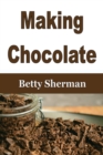 Making Chocolate : Tips and Tricks to Make Your Own Homemade Chocolate - Book