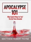 Apocalypse 101 : What Could It Mean for You? The End Times Revealed - Book