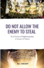 Do Not Allow the Enemy to Steal : To a Crown of Righteousness, a Crown of Thorns - Book