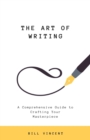 The Art of Writing : A Comprehensive Guide to Crafting Your Masterpiece - Book