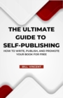 The Ultimate Guide to Self-Publishing : How to Write, Publish, and Promote Your Book for Free - Book