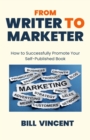 From Writer to Marketer : How to Successfully Promote Your Self-Published Book - Book