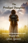 The Prodigal Daughter : A Story of Redemption and Forgiveness - Book