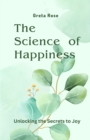 The Science of Happiness : Unlocking the Secrets to Joy - Book