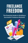 Freelance Freedom : The Essential Guide to Building a Successful Freelance Business - Book