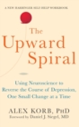 Upward Spiral : Using Neuroscience to Reverse the Course of Depression, One Small Change at a Time - Book