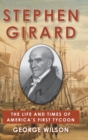 Stephen Girard : The Life and Times of America's First Tycoon - Book
