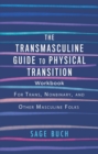 The Transmasculine Guide To Physical Transition Workbook : For Trans, Nonbinary, and Other Masculine Folks - Book