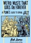 Weird Music That Goes On Forever : A Punk's Guide to Loving Jazz - Book
