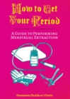 How To Get Your Period : A Guide to Performing Menstrual Extraction - Book