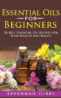 Essential Oils for Beginners : 56 Best Essential Oil Recipes for Your Health and Beauty (Hardcover) - Book