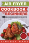Air Fryer Cookbook for Beginners : 100 Simple and Delicious Recipes for Your Air Fryer - Book