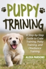 Puppy Training : A Step-by-Step Guide to Crate Training, Potty Training, and Obedience Training - Book