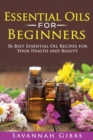 Essential Oils for Beginners : 56 Best Essential Oil Recipes for Your Health and Beauty - Book