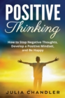Positive Thinking : How to Stop Negative Thoughts, Develop a Positive Mindset, and Be Happy - Book