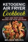 Ketogenic Air Fryer Cookbook : Easy and Tasty Keto Recipes for Your Air Fryer - Book