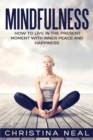 Mindfulness : How to Live in the Present Moment with Inner Peace and Happiness - Book