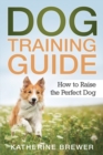 Dog Training Guide : How to Raise the Perfect Dog - Book