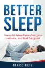 Better Sleep : How to Fall Asleep Faster, Overcome Insomnia, and Feel Energized - Book
