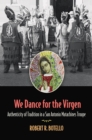We Dance for the Virgen Volume 19 : Authenticity of Tradition in a San Antonio Matachines Troupe - Book