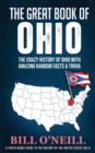 The Great Book of Ohio : The Crazy History of Ohio with Amazing Random Facts & Trivia - Book